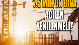'7.5 milyon bina acilen yenilenmeli!'