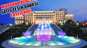 Mardan Palace Otelin satış fesih davası ertelendi!