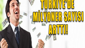 Türkiye'de milyoner sayısı arttı!