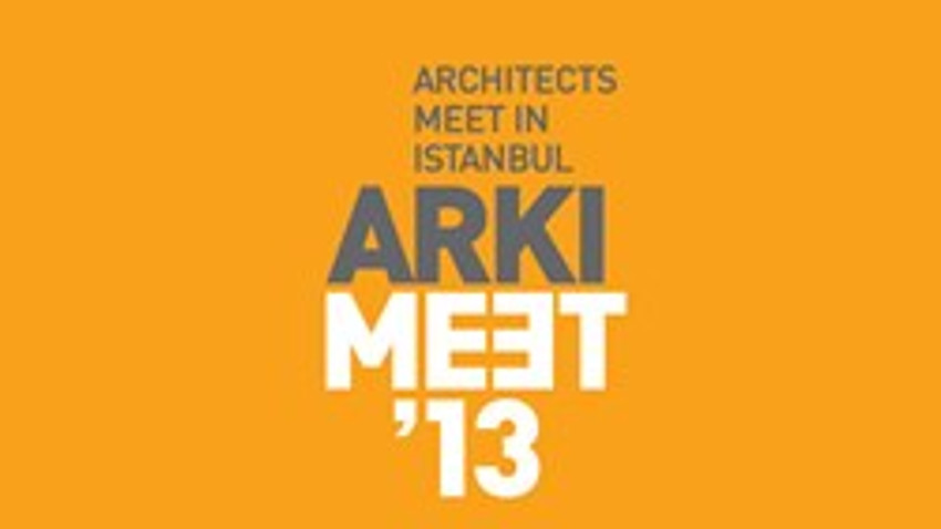 Dünyaca ünlü mimarlar kentin sorunları için Arkimeet 2013'te buluştu