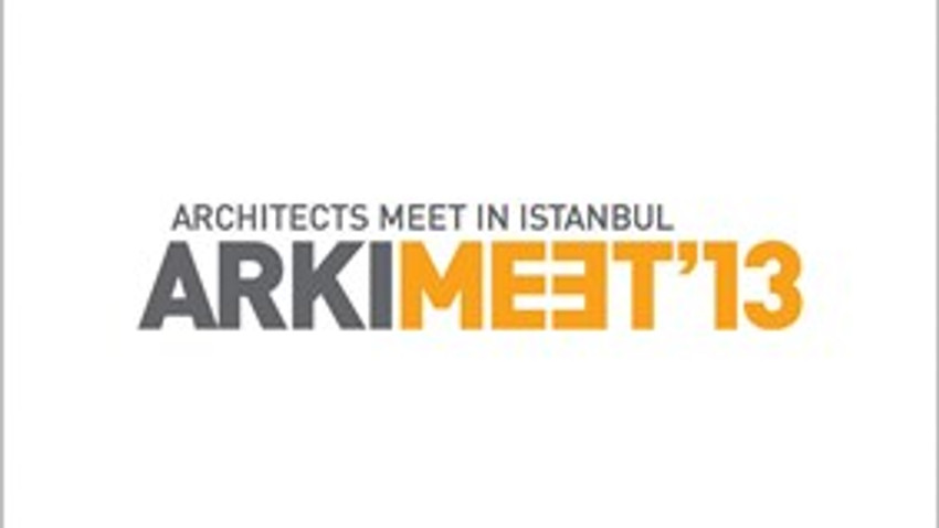 ARKIMEET 2013 ile "Mimarlar İstanbul'da Bulusuyor"